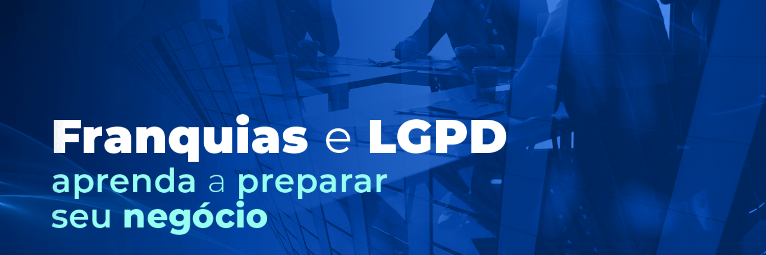 Franquias e LGPD: como preparar meu negócio?